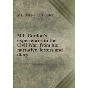 

Книга ML Gordon's experiences in the Civil War: from His narrative, letters and diary