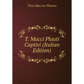 

Книга T. Macci Plauti Captivi (Italian Edition)