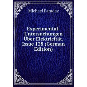 

Книга Experimental-Untersuchungen Über Elektricität, Issue 128 (German Edition)