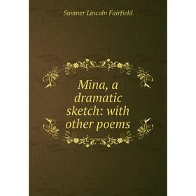 

Книга Mina, a dramatic sketch: with other poems