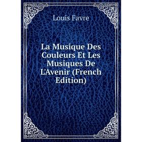 

Книга La Musique Des Couleurs Et Les Musiques De L'Avenir