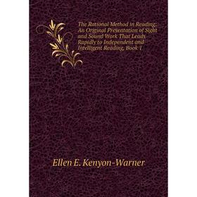 

Книга The Rational Method in Reading: An Original Presentation of Sight and Sound Work That Leads Rapidly to Independent and Intelligent Reading, Book