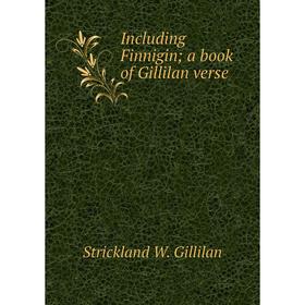 

Книга Including Finnigin; a book of Gillilan verse