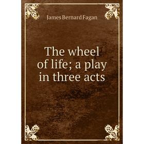 

Книга The wheel of life; a play in three acts