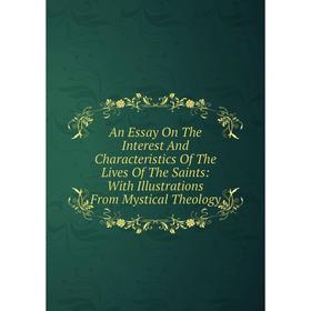 

Книга An Essay On The Interest And Characteristics Of The Lives Of The Saints: With Illustrations From Mystical Theology