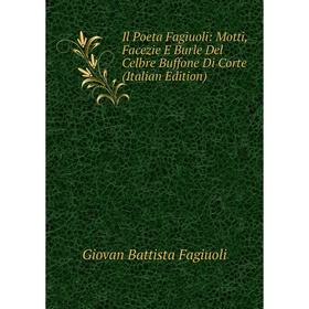 

Книга Il Poeta Fagiuoli: Motti, Facezie E Burle Del Celbre Buffone Di Corte (Italian Edition)