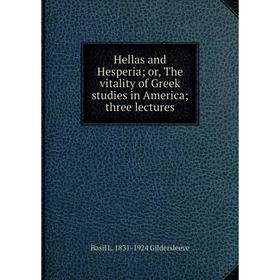 

Книга Hellas and Hesperia; or, The vitality of Greek studies in America; three lectures