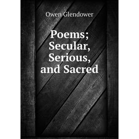 

Книга Poems; Secular, Serious, and Sacred