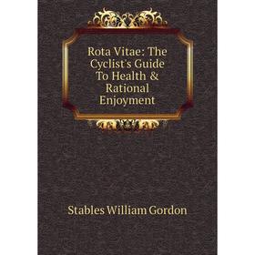 

Книга Rota Vitae: The Cyclist's Guide To Health & Rational Enjoyment