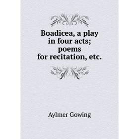 

Книга Boadicea, a play in four acts; poems for recitation, etc
