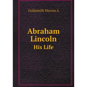 

Книга Abraham Lincoln. His Life