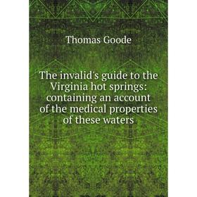 

Книга The invalid's guide to the Virginia hot springs: containing an account of the medical properties of these waters