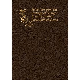 

Книга Selections from the writings of George Bancroft, with a biographical sketch