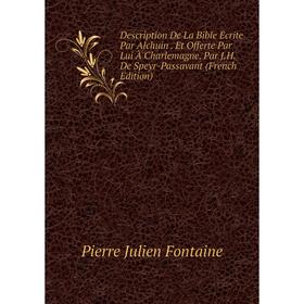 

Книга Description De La Bible Écrite Par Alchuin. Et Offerte Par Lui À Charlemagne. Par J.H. De Speyr-Passavant (French Edition)