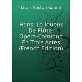 

Книга Hans: Le Joueur De Flûte: Opéra-Comique En Trois Actes (French Edition)