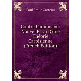 

Книга Contre L'animisme: Nouvel Essai D'une Théorie Cartésienne (French Edition)