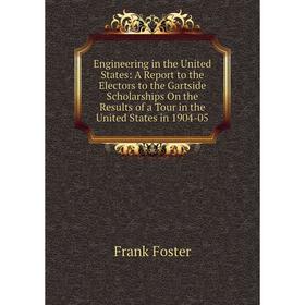 

Книга Engineering in the United States: A Report to the Electors to the Gartside Scholarships On the Results of a Tour in the United States in 1904-05