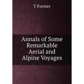 

Книга Annals of Some Remarkable Aerial and Alpine Voyages