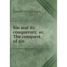 

Книга Sin and its conquerors; or, The conquest of sin