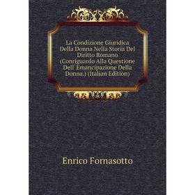 

Книга La Condizione Giuridica Della Donna Nella Storia Del Diritto Romano (Conriguardo Alla Questione Dell' Emancipazione Della Donna)