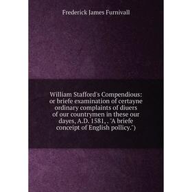 

Книга William Stafford's Compendious: or briefe examination of certayne ordinary complaints of diuers of our countrymen in these our dayes, A.D. 1581,