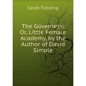 

Книга The Governess: Or, Little Female Academy, by the Author of David Simple