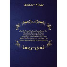 

Книга Die Philosophischen Grundlagen Der Theologie Richard Rothe's: Inaugural-Dissertation Zur Erlangung Der Doktorwürde Einer Hohen Philosophischen F