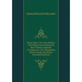 

Книга Bona Fides (Tro Och Heder) Och Öfriga Inom Romersk Rätt Främst Ledande Grundsatser: En Afhandling Med Svenska Paralleler (Swedish Edition)