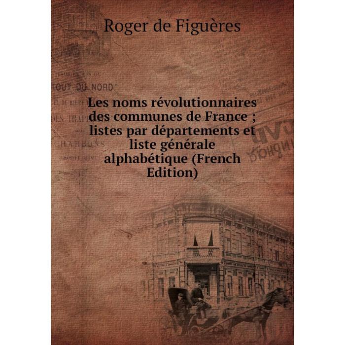 фото Книга les noms révolutionnaires des communes de france; listes par départements et liste générale alphabétique nobel press