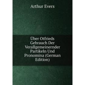 

Книга Über Otfrieds Gebrauch Der Verallgemeinernder Partikeln Und Pronomina (German Edition)