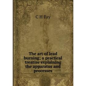 

Книга The art of lead burning; a practical treatise explaining the apparatus and processes