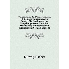 

Книга Verzeichniss der Phanerogamen Gefässkryptogamen des Berner-Oberlandes und der Umgebungen von Thun. Zur Orientirung auf botanischen Excursionen