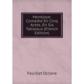 

Книга Montjoye: Comédie En Cinq Actes, En Six Tableaux