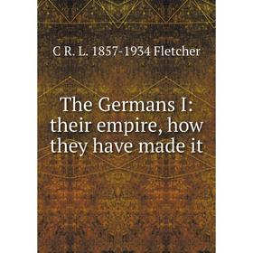 

Книга The Germans I: their empire, how they have made it