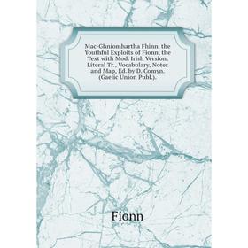 

Книга Mac-Ghníomhartha Fhinn the Youthful Exploits of Fionn, the Text with Mod Irish Version, Literal Tr, Vocabulary, Notes and Map, Ed by D Comyn