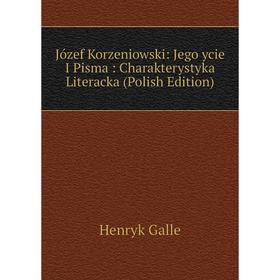 

Книга Józef Korz eniowski: Jego ycie I Pisma: Charakterystyka Literacka (Polish Edition)