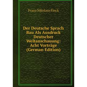 

Книга Der Deutsche Sprach Bau Als Ausdruck Deutscher Weltanschauung: Acht Vorträge (German Edition)
