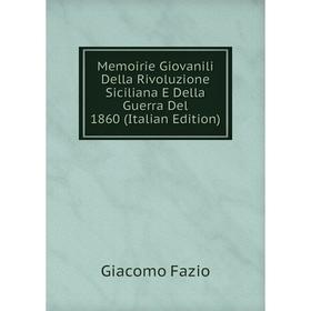 

Книга Memoirie Giovanili Della Rivoluzione Siciliana E Della Guerra Del 1860