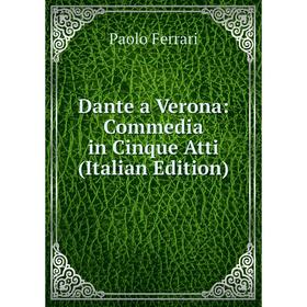

Книга Dante a Verona: Commedia in Cinque Atti (Italian Edition)