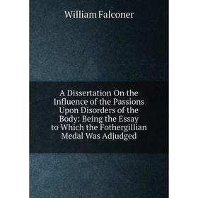 

Книга A Dissertation On the Influence of the Passions Upon Disorders of the Body: Being the Essay to Which the Fothergillian Medal Was Adjudged