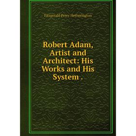 

Книга Robert Adam, Artist and Architect: His Works and His System