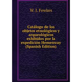 

Книга Catálogo de los objetos etnológicos y arqueológicos exhibidos por la expedición Hemenway (Spanish Edition)