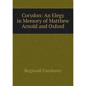

Книга Corydon: An Elegy in Memory of Matthew Arnold and Oxford