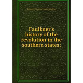 

Книга Faulkner's history of the revolution in the southern states