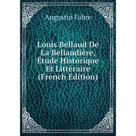 

Книга Louis Bellaud De La Bellaudière, Étude Historique Et littéraire