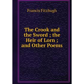 

Книга The Crook and the Sword; the Heir of Lorn; and Other Poems