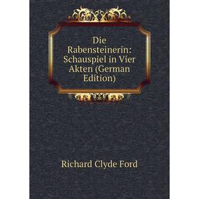 

Книга Die Rabensteinerin: Schauspiel in Vier Akten (German Edition)