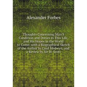 

Книга Thoughts Concerning Man'S Condition and Duties in This Life, and His Hopes in the World to Come. with a Biographical Sketch of the Author by Lor