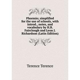 

Книга Phormio; simplified for the use of schools, with introd., notes, and vocabulary by H.R. Fairclough and Leon J. Richardson (Latin Edition)