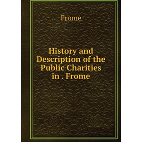 

Книга History and Description of the Public Charities in. Frome